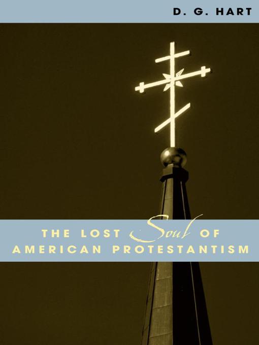 Title details for The Lost Soul of American Protestantism by D. G. Hart - Available